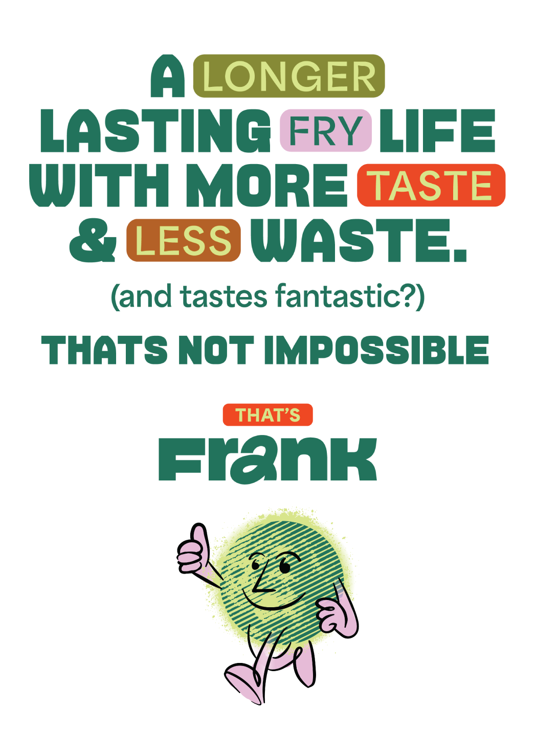 A longer lasting fry life &amp; less waste. (and tastes fantaastic?) That's impossible. That's Frank